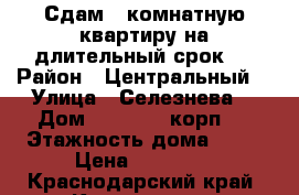 Сдам 1 комнатную квартиру на длительный срок . › Район ­ Центральный  › Улица ­ Селезнева  › Дом ­ 4/ 15 , корп 1 › Этажность дома ­ 16 › Цена ­ 20 000 - Краснодарский край, Краснодар г. Недвижимость » Квартиры аренда   